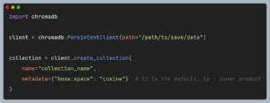 Chroma allows for metric selection easily by specifying it in the metadataparameter when creating a collection