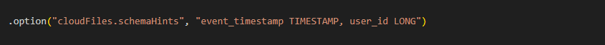 .option("cloudFiles.schemaHints", "event_timestamp TIMESTAMP, user_id LONG")